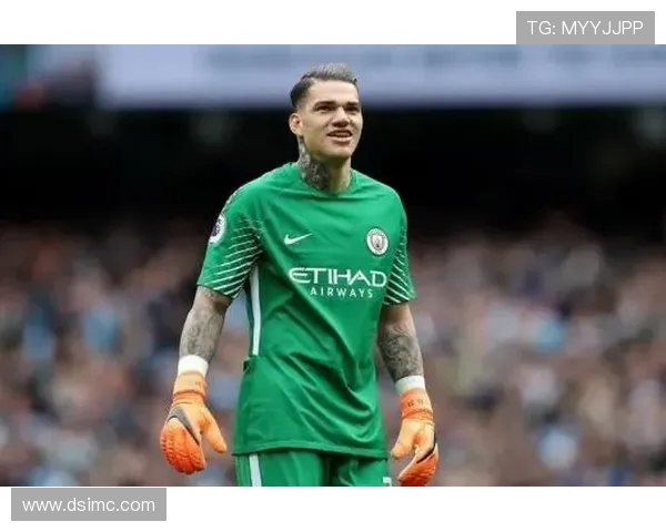 巴西门神艾德森的职业生涯解析从曼城辉煌到国家队担当